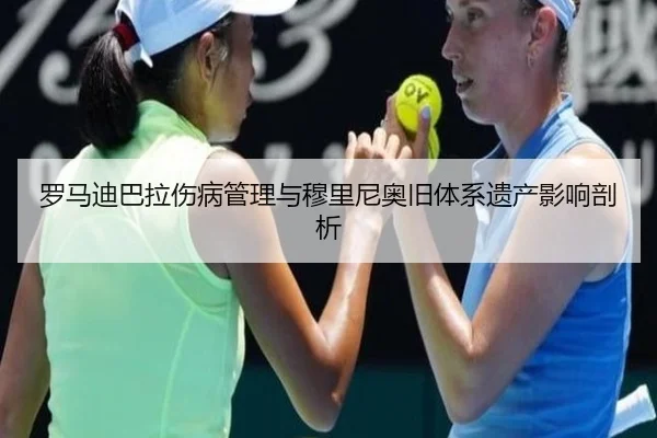 罗马迪巴拉伤病管理与穆里尼奥旧体系遗产影响剖析