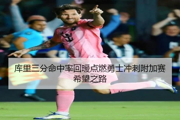 库里三分命中率回暖点燃勇士冲刺附加赛希望之路