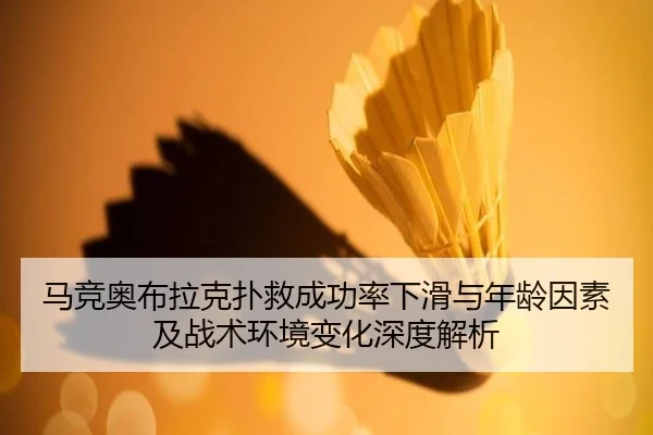马竞奥布拉克扑救成功率下滑与年龄因素及战术环境变化深度解析