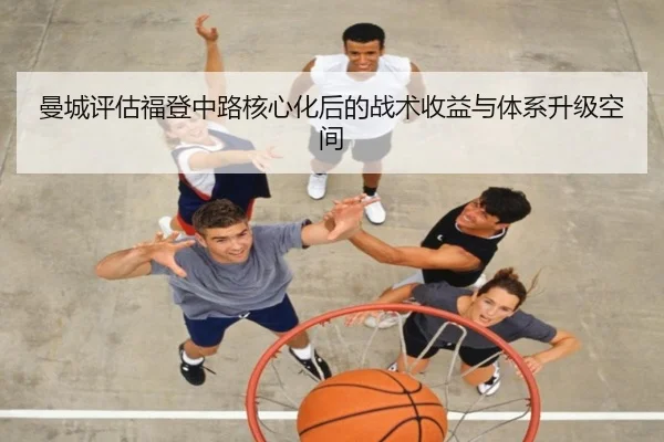 曼城评估福登中路核心化后的战术收益与体系升级空间