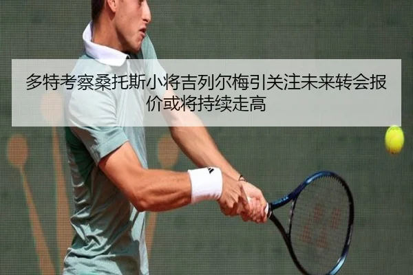 多特考察桑托斯小将吉列尔梅引关注未来转会报价或将持续走高