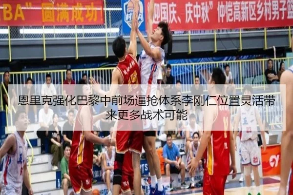 恩里克强化巴黎中前场逼抢体系李刚仁位置灵活带来更多战术可能